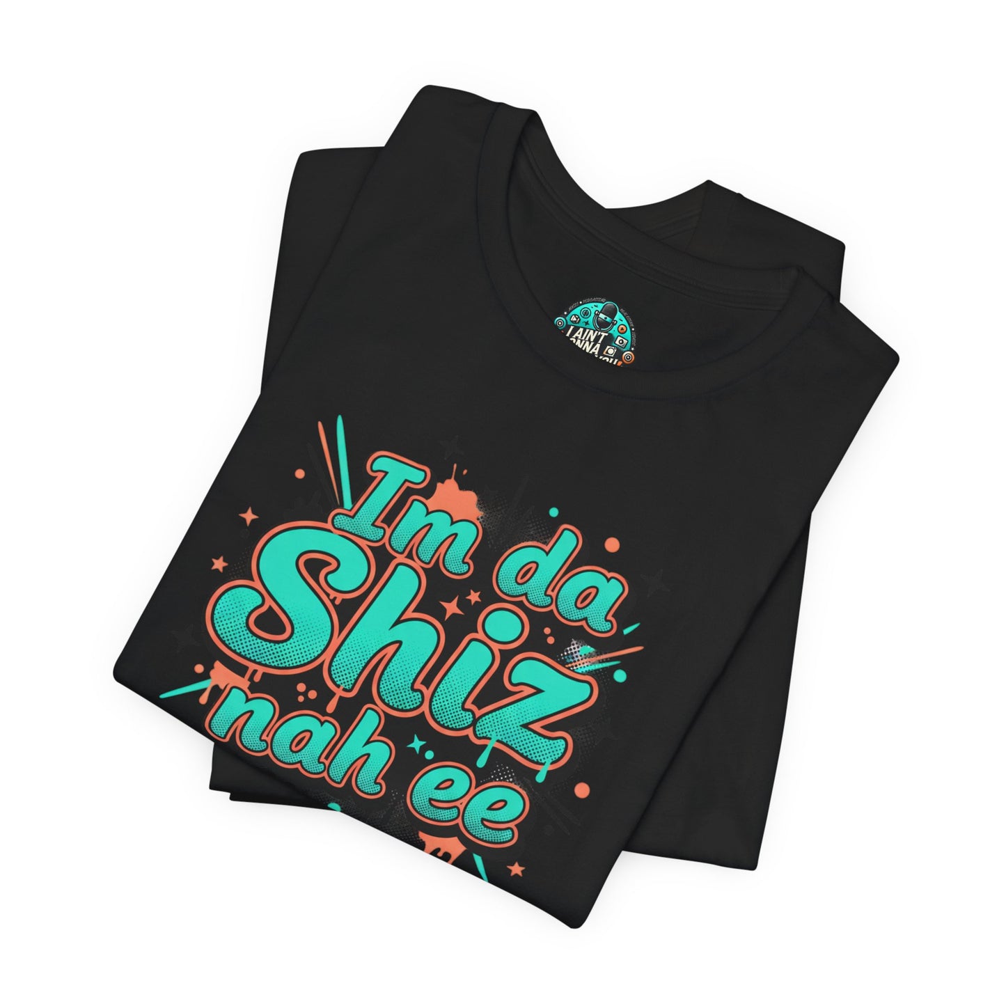 I'm da Shiz nah'ee Graphic Tee — Funny Urban Slang T‑Shirt