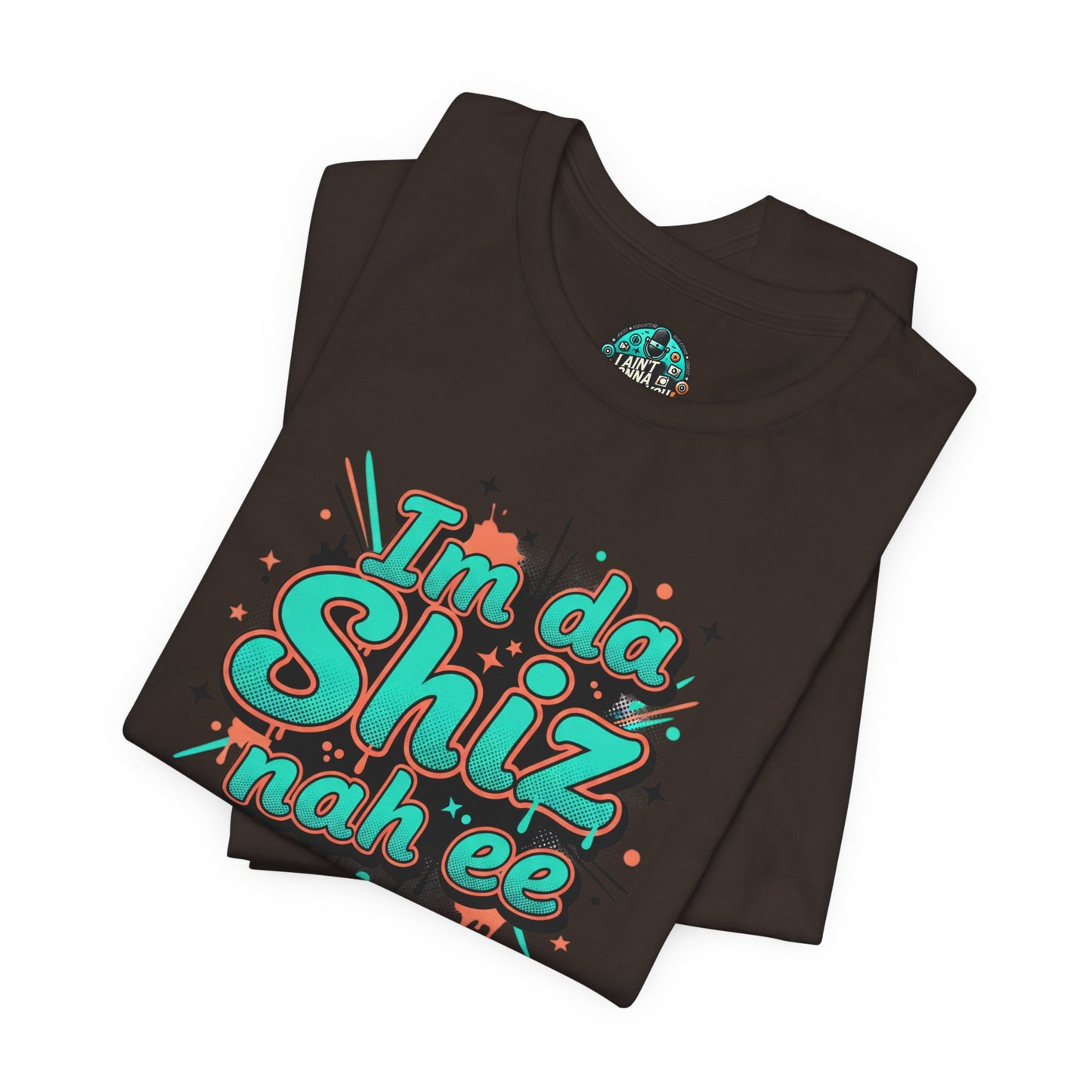 I'm da Shiz nah'ee Graphic Tee — Funny Urban Slang T‑Shirt