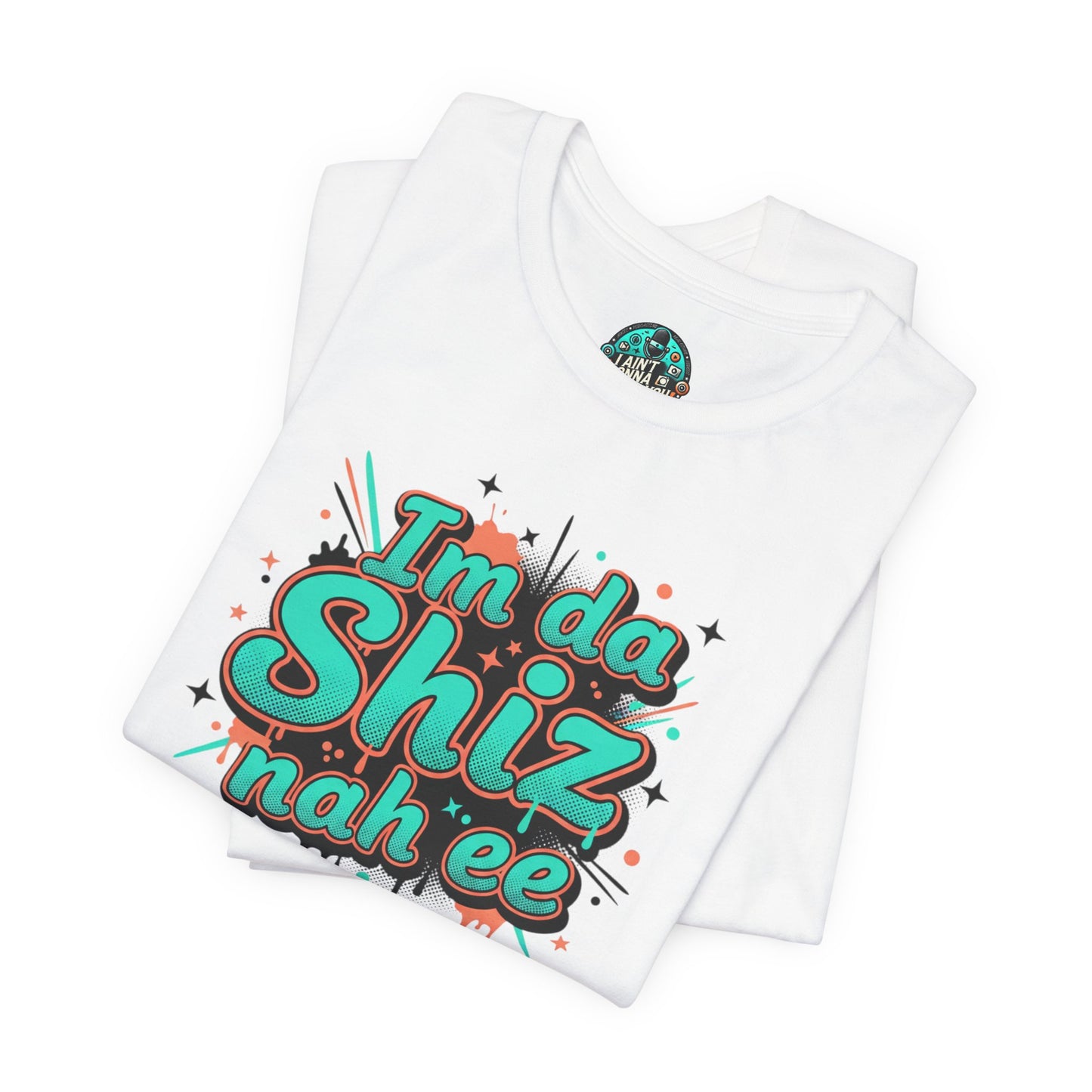 I'm da Shiz nah'ee Graphic Tee — Funny Urban Slang T‑Shirt