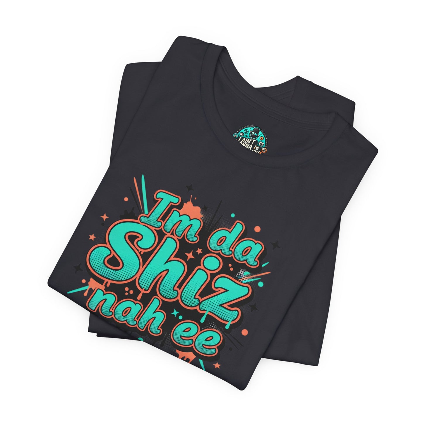 I'm da Shiz nah'ee Graphic Tee — Funny Urban Slang T‑Shirt